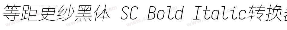 等距更纱黑体 SC Bold Italic转换器字体转换